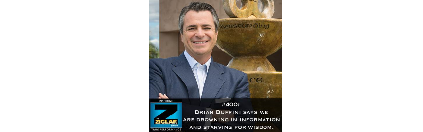 Show #400: Brian Buffini says we are drowning in information and starving for wisdom.