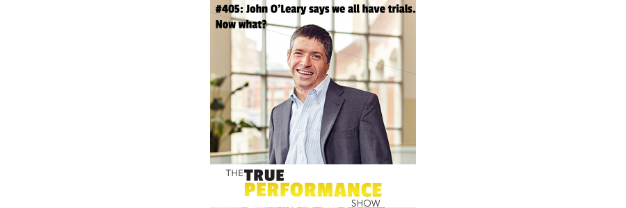 Show #405: John O’Leary says we all have trials. Now what?