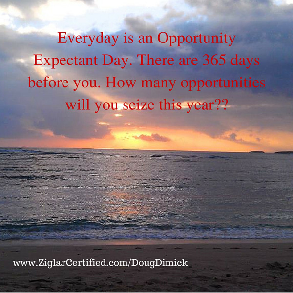 Everyday is an Opportunity Expectant Day. There are 365 days before you. How many opportunities will you seize this year-- (2)